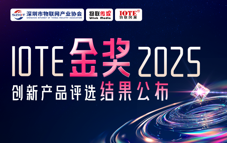 IOTE 金獎(jiǎng) 2025創(chuàng)新產(chǎn)品評選揭榜！8月點(diǎn)亮萬物智聯(lián)新標(biāo)桿